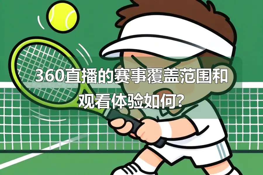 360直播的赛事覆盖范围和观看体验如何?